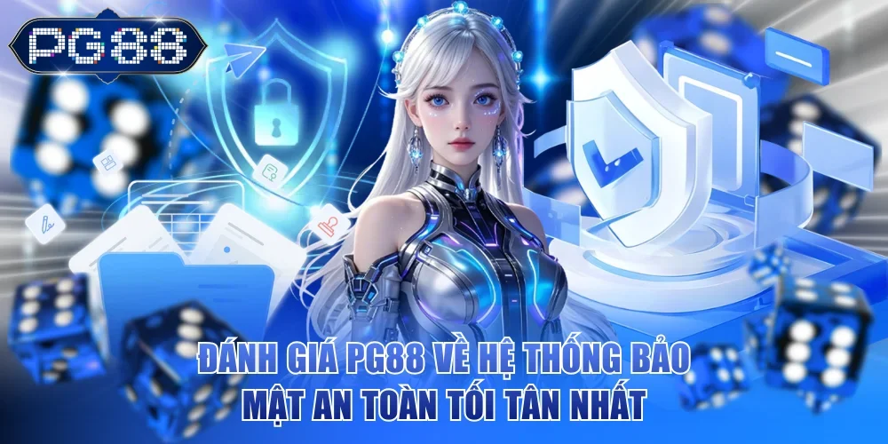 Đánh giá PG88 về hệ thống bảo mật an toàn tối tân nhất
