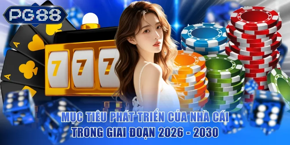 Mục tiêu phát triển của nhà cái trong giai đoạn 2026 - 2030